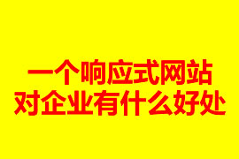 一個響應式網(wǎng)站建設(shè)對企業(yè)有什么好處